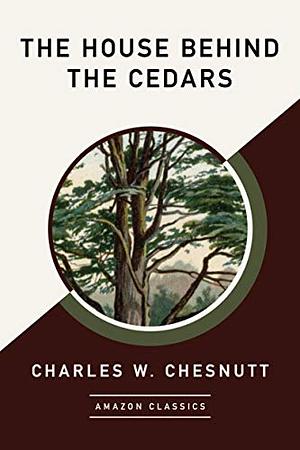 The House Behind the Cedars by Charles W. Chesnutt