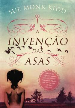 A Invenção das Asas by Sue Monk Kidd