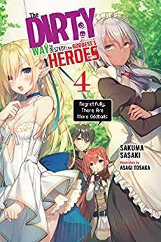 The Dirty Way to Destroy the Goddess's Heroes, Vol. 4 (light novel): Regretfully, There Are More Oddballs (The Dirty Way to Destroy the Goddess's Heroes by Sakuma Sasaki