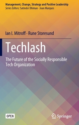 Techlash: The Future of the Socially Responsible Tech Organization by Rune Storesund, Ian I. Mitroff