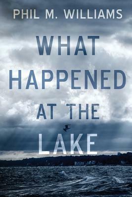 What Happened at the Lake by Phil M. Williams