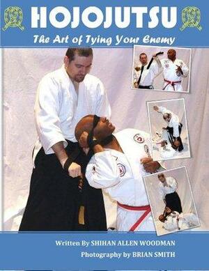 Hojojutsu The Art of Tying your enemy by Allen Woodman, Brian Smith