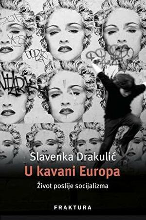U kavani Europa: Život poslije socijalizma by Slavenka Drakulić