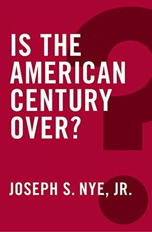 Is the American Century Over? (Global Futures) by Joseph S. Nye Jr.