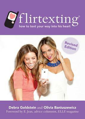 Flirtexting: How to Text Your Way Into His Heart by Debra Goldstein, Olivia Baniuszewicz