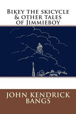 Bikey the skicycle & other tales of Jimmieboy by John Kendrick Bangs