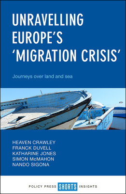 Unravelling Europe's 'migration Crisis': Journeys Over Land and Sea by Franck Duvell, Katharine Jones, Heaven Crawley