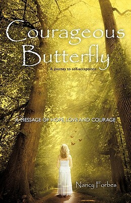 Courageous Butterfly: A Journey to Self-Acceptance - A Message of Hope, Love and Courage. by Nancy Forbes