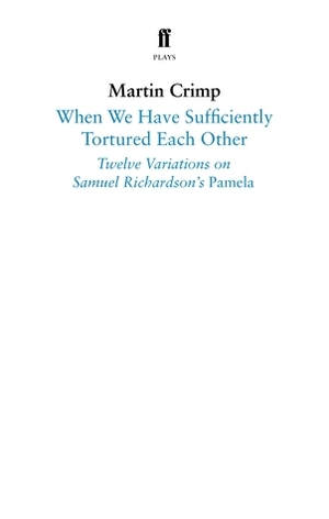 When We Have Sufficiently Tortured Each Other: Twelve Variations on Samuel Richardson's Pamela by Samuel Richardson, Martin Crimp