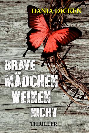 Brave Mädchen weinen nicht by Dania Dicken, Dania Dicken