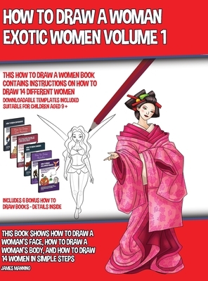 How to Draw a Woman - Exotic Women Volume 1 (This How to Draw a Women Book Contains Instructions on How to Draw 14 Different Women): This book shows h by James Manning