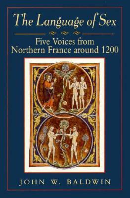 The Language of Sex: Five Voices from Northern France Around 1200 by John W. Baldwin