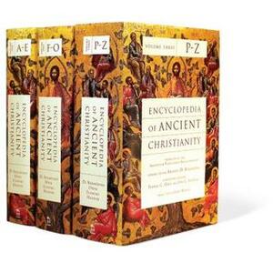 Encyclopedia of Ancient Christianity by Joel C. Elowsky, James Hoover, Angelo Di Berardino, Thomas C. Oden