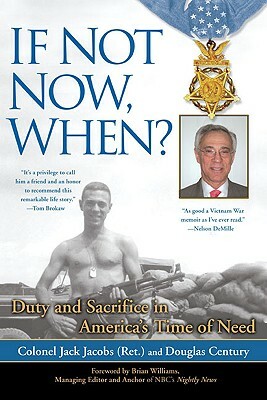If Not Now, When?: Duty and Sacrifice in America's Time of Need by Colonel Jack Jacobs, Douglas Century