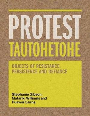 Protest Tautohetohe: Objects of Resistance, Persistence and Defiance by Stephanie Gibson