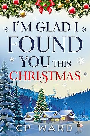 I'm glad I found you this Christmas by C.P. Ward