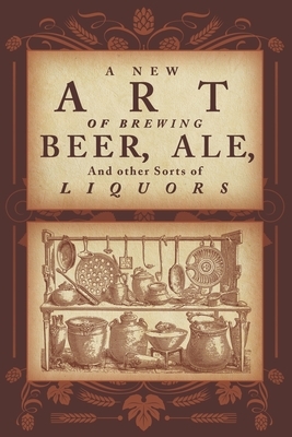 A New Art of Brewing Beer, Ale, and Other Sorts of Liquors: So as to Render Them More Healthfull to the Body and Agreeable to Nature by Thomas Tryon