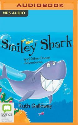 Smiley Shark and Other Ocean Adventures by Ruth Galloway