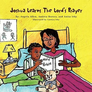 Joshua Learns the Lord's Prayer by Anita Irby, Angela Allen, Andrea Dorsey