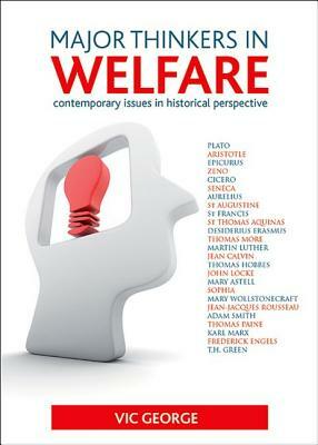 Major Thinkers in Welfare: Contemporary Issues in Historical Perspective by Vic George