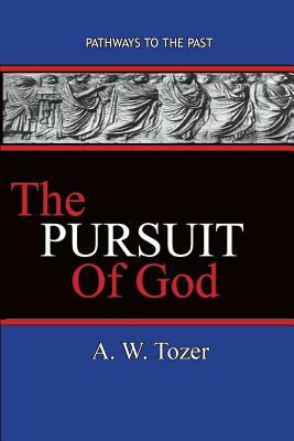 The Pursuit of God: Pathways To The Past by A. W. Tozer