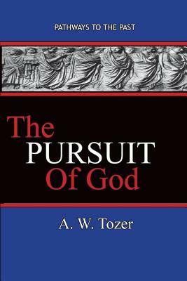 The Pursuit of God: Pathways To The Past by A.W. Tozer