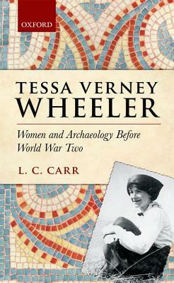 Tessa Verney Wheeler: Women and Archaeology Before World War Two by Lydia C. Carr