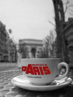 Breakfast In Paris by Graeme Cameron