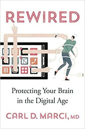 Rewired: Protecting Your Brain in the Digital Age by Carl D. Marci