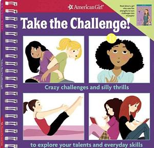 Take the Challenge!: Crazy Challenges and Silly Thrills to Explore Your Talents and Everyday Skills by Apryl Lundsten