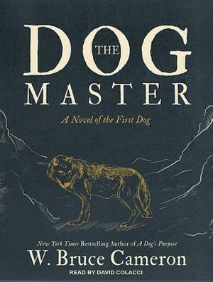 The Dog Master: A Novel of the First Dog by W. Bruce Cameron