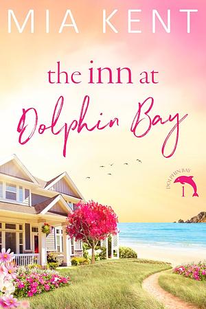 The Inn at Dolphin Bay by Mia Kent