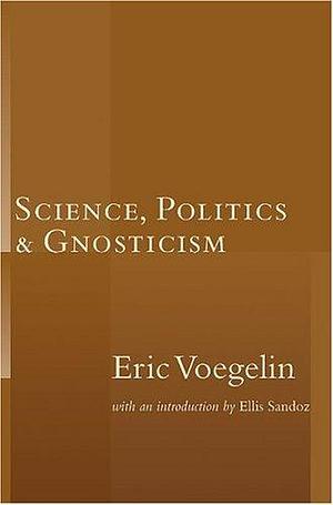 Science, Politics & Gnosticism by Eric Voegelin, Ellis Sandoz