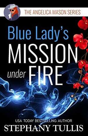 Blue Lady's Mission Under Fire by Stephany Tullis