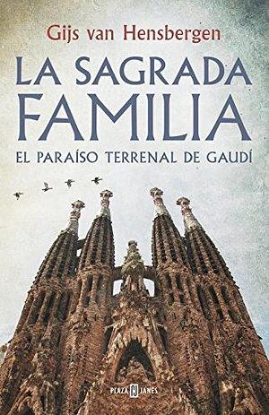 La Sagrada Familia: El paraíso terrenal de Gaudí by Jofre Homedes Beutnagel, Gijs van Hensbergen