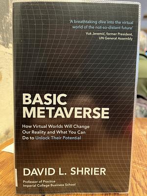 Basic Metaverse: How Virtual Worlds Will Change Our Reality and What You Can Do to Unlock Their Potential by David Shrier