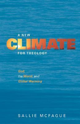A New Climate for Theology: God, the World, and Global Warming by Sallie McFague