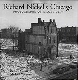 Richard Nickel: Dangerous Years by Richard Cahan