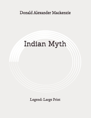 Indian Myth: Legend: Large Print by Donald Alexander MacKenzie