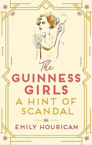 The Guinness Girls – A Hint of Scandal: A truly captivating and page-turning story of the famous society girls by Emily Hourican, Emily Hourican