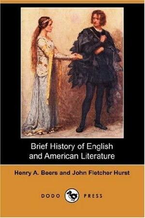Brief History of English and American Literature by Henry A. Beers, John Fletcher Hurst