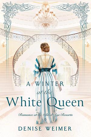 A Winter at the White Queen (Romance at the Gilded Age Resorts #1) by Denise Weimer