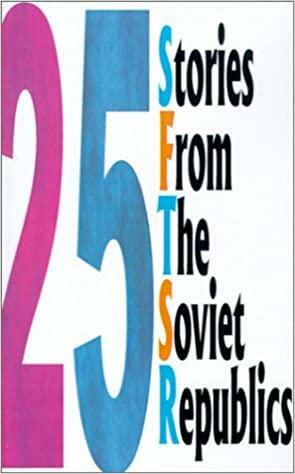 25 Stories from the Soviet Republics by Aksel Bakounts, Petras Cvirka, Derenik Demirchian, Eduard Vilde, Andrejs Upīts, Ion Druță, Mikhail Sholokhov, Abdullah Kahhar, Yuri Rytkheu, Mikhail Lakerbay