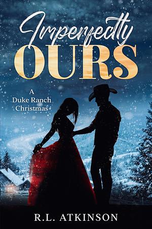 Imperfectly Ours: A Duke Ranch Christmas by R.L. Atkinson, R.L. Atkinson