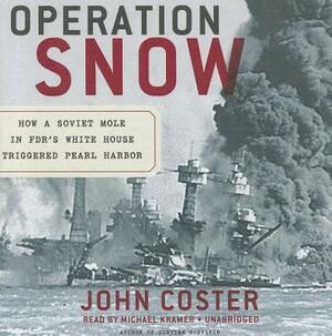 Operation Snow: How a Soviet Mole in FDR's White House Triggered Pearl Harbor by John Koster