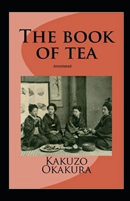 The Book of Tea Annotated by Kakuzo Okakura
