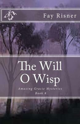 The Will O Wisp: Amazing Gracie Mysteries by Fay Risner