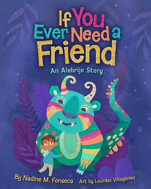 If You Ever Need a Friend: An Alebrije Story by Nadine Fonseca, Lourdes Villagómez