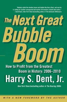 The Next Great Bubble Boom: How to Profit from the Greatest Boom in History: 2006-2010 by Harry S. Dent