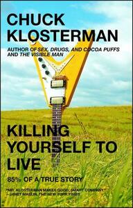 Killing Yourself to Live: 85% of a True Story by Chuck Klosterman